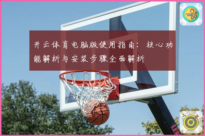 开云体育电脑版使用指南：核心功能解析与安装步骤全面解析