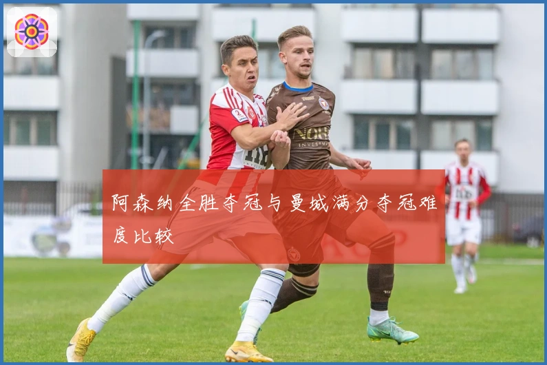 阿森纳全胜夺冠与曼城满分夺冠难度比较