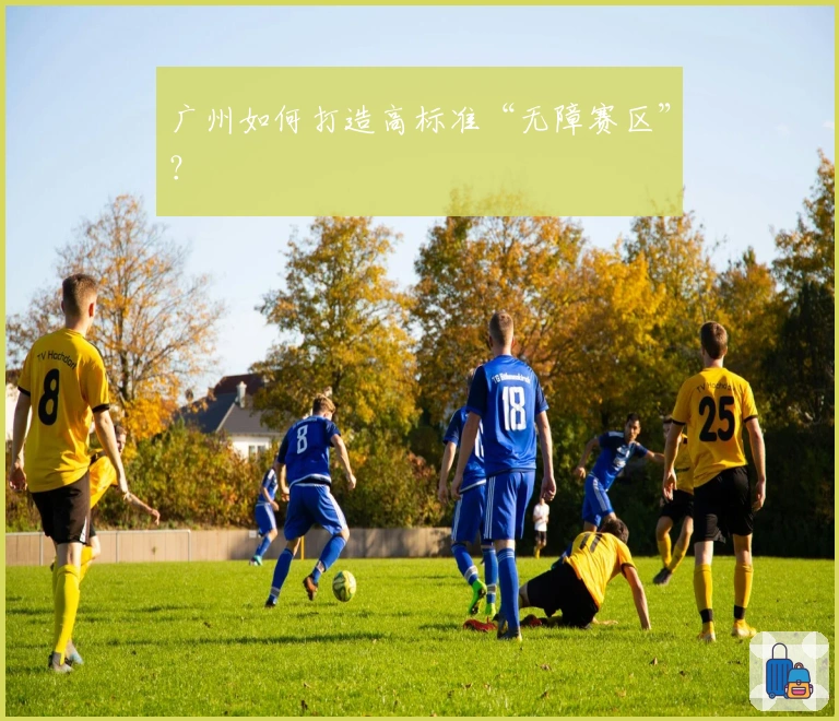 广州如何打造高标准“无障赛区”？