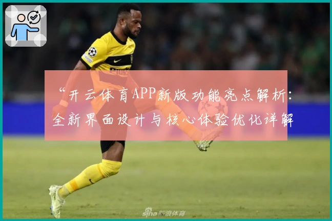 “开云体育APP新版功能亮点解析:全新界面设计与核心体验优化详解”